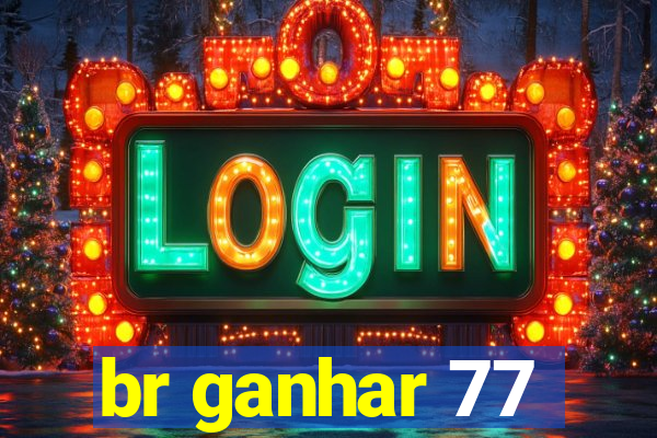 br ganhar 77